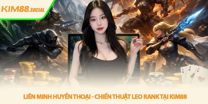 Liên minh huyền thoại - Chiến thuật leo rank tại Kim88 1 Liên minh huyền thoại - Chiến thuật leo rank tại Kim88