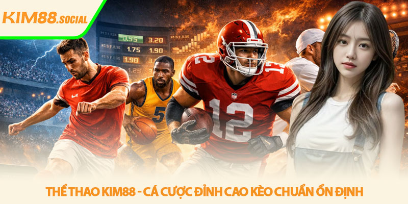 Thể thao Kim88 - Cá cược đỉnh cao kèo chuẩn ổn định 7 Thể thao Kim88 - Cá cược đỉnh cao kèo chuẩn ổn định