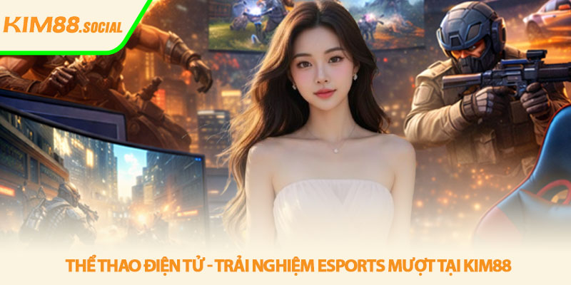 Thể thao điện tử - Trải nghiệm eSports mượt tại Kim88 1 Thể thao điện tử - Trải nghiệm eSports mượt tại Kim88